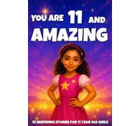 YOU ARE 11 AND AMAZING! Inspiring Stories for 11-Year-Old Girls: 15 Motivating Tales of Courage, Confidence, Friendship, and Kindness: 10 (YOU ARE AMAZING)