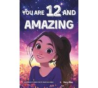 You Are 12 And Amazing! Inspiring Stories For 12 Year Old Girls: 15 Motivating Tales of Friendship, Self-Confidence, Compassion and Courage (You Are Amazing!)