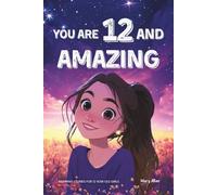 You Are 12 And Amazing! Inspiring Stories For 12 Year Old Girls: 15 Motivating Tales of Friendship, Self-Confidence, Compassion and Courage (You Are Amazing!)