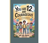 YOU ARE 12 AND COURAGEOUS: Believe in Yourself, Because Big Adventures Are Just Beginning (You Are Growing Up Strong)