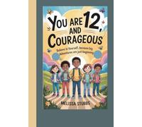 YOU ARE 12 AND COURAGEOUS: Believe in Yourself, Because Big Adventures Are Just Beginning (You Are Growing Up Strong)