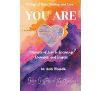 YOU ARE ~ 40 days of Hope, Healing, and Love: Messages of Love to Encourage, Empower, and Inspire. (YOU ARE ~ Love Letters of the Divine)