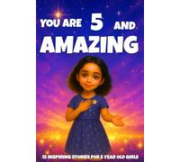YOU ARE 5 AND AMAZING! Inspiring Stories for 5 Year Old Girls: 15 Motivating Tales of Courage, Confidence, Friendship, and Kindness (YOU ARE AMAZING)