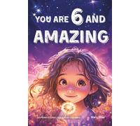 You Are 6 And Amazing! Inspiring Stories For 6 Year Old Girls: 15 Motivating Tales About Confidence, Courage, Friendships and Imagination (You Are Amazing!)