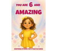 YOU ARE 6 AND AMAZING! Inspiring Stories for 6-Year-Old Girls: 15 Motivating Tales of Courage, Confidence, Friendship, and Kindness (YOU ARE AMAZING)