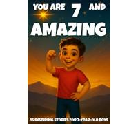 YOU ARE 7 AND AMAZING! INSPIRING STORIES FOR 7-Year-Old Boys.: 15 Motivating Tales of Bravery, Confidence, Friendship, and Kindness: 4 (YOU ARE AMAZING)