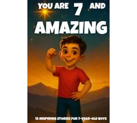 YOU ARE 7 AND AMAZING! INSPIRING STORIES FOR 7-Year-Old Boys.: 15 Motivating Tales of Bravery, Confidence, Friendship, and Kindness (YOU ARE AMAZING)