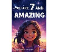 You Are 7 And Amazing! Inspiring Stories For 7 Year Old Girls: 15 Motivating Tales About Courage, Self-Confidence, Friendships and Kindness (You Are Amazing!)