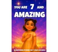 YOU ARE 7 AND AMAZING! INSPIRING STORIES FOR 7 YEAR OLD GIRLS: 15 Motivating Tales of Courage, Confidence, Friendship, and Kindness - Perfect Gift for Birthdays! (YOU ARE AMAZING)