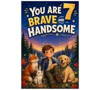 You Are 7 Brave and Handsome: Inspiring Stories for 7-Year-Old Boys About Courage, Confidence, Friendship, Kindness, and Growing Up