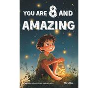 You Are 8 And Amazing! Inspiring Stories For 8 Year Old Boys: 15 Motivating Tales About Courage, Self-Confidence, Friendships and Kindness (You Are Amazing!)