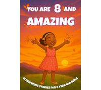 YOU ARE 8 AND AMAZING! Inspiring Stories for 8-Year-Old Girls: 15 Motivating Tales of Courage, Confidence, Friendship, and Kindness. (YOU ARE AMAZING)