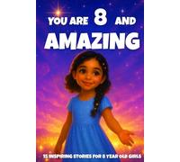 YOU ARE 8 AND AMAZING! Inspiring Stories for 8-Year-Old Girls: 15 Motivating Tales of Courage, Confidence, Friendship, and Kindness. (YOU ARE AMAZING)