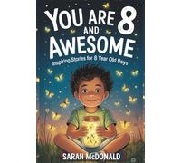 You are 8 and Awesome! Inspiring Stories for 8 Years Old Boys: 15 Motivational Tales about Confidence, Problem-Solving, and Being a Good Friend (You Are Awesome)