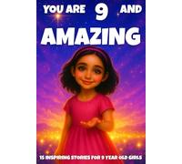 YOU ARE 9 AND AMAZING! Inspiring Stories for 9-Year-Old Girls: 15 Motivating Tales of Courage, Confidence, Friendship, and Kindness (YOU ARE AMAZING)