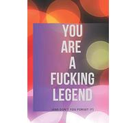 You Are A Fucking Legend (and don't you forget it): A 6x9" lined journal for all your f*cking legendary musings