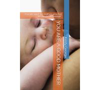 YOU ARE A GOOD MOTHER: A gentle guide for mothers who feel like they’re not enough”