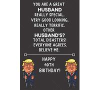 You Are A Great Husband Really Special Very Good Looking Happy 40 Birthday: 40 Year Old Husband Birthday Gift Funny Journal / Notebook / Diary / Unique Greeting Card