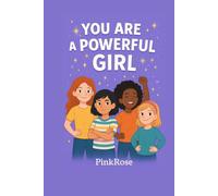 You Are a Powerful Girl: Inspiring Stories About Courage, Confidence, and Being Your True Self