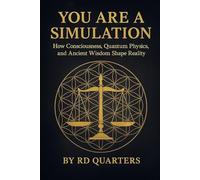 You are a Simulation: “How Consciousness, Quantum Physics, and Ancient Wisdom Shape Reality”