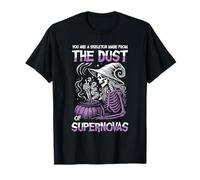 You are A Skeleton Made from The Dust of Supernovas T-Shirt
