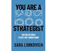 You Are a Strategist: Use No-BS OKRs to Get Big Things Done