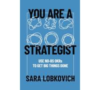You Are a Strategist: Use No-BS OKRs to Get Big Things Done