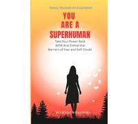 YOU ARE A SUPERHUMAN: Take Your Power Back NOW and Defeat the Barriers of Fear and Self Doubt