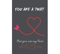YOU ARE A TWAT, BUT YOU ARE MY TWAT: BLANK LINED NOTEBOOK | NOTEPAD, JOURNAL, PERSONAL DIARY | VALENTINE´S DAY GIFT | ANNIVERSARY | CREATIVE PRESENT.