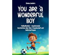 You are a wonderful boy: Soccer heroes - Inspiring stories about courage, friendship and self-confidence