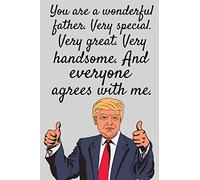 You are a wonderful father. Very special. Very great. Very handsome. And everyone agrees with me.: Donald Trump Father's Day lined journal better than a card.
