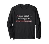 You are About to Be Living Your Answered Prayers Long Sleeve T-Shirt