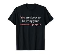 You are About to Be Living Your Answered Prayers T-Shirt