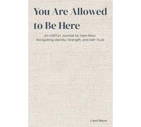 You Are Allowed to Be Here: An LGBTQ+ Journal for Teen Boys Navigating Identity, Strength, and Self-Trust