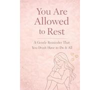 You Are Allowed to Rest: A Gentle Reminder That You Don’t Have to Do It All