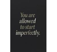 You are allowed to start imperfectly. Notebook: A minimalist motivational notebook designed to inspire gentle progress.