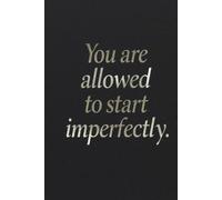 You are allowed to start imperfectly. Notebook: A minimalist motivational notebook designed to inspire gentle progress.