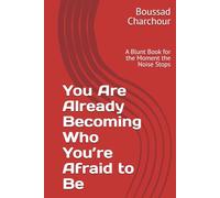 You Are Already Becoming Who You’re Afraid to Be: A Blunt Book for the Moment the Noise Stops