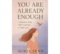 You Are Already Enough: The Journey from Self-Criticism to Self-Love
