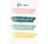 You are amazing wonderful inspiring and so much more...: Blank lined journal | inspirational notebook | motivational journal | cute notebook for women and girls