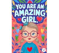 You are an Amazing Girl: Inspiring and Motivational Short Stories for Girls about Confidence, Friendship, Inner Strength and Self-Esteem. Brilliant Empowering Tales for Children.