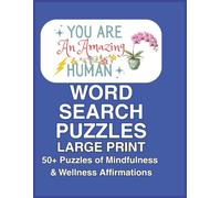 YOU ARE AN AMAZING HUMAN WORD SEARCH PUZZLES LARGE PRINT 50+ Puzzles of Mindfulness & Wellness Affirmations: Large Print Puzzle Book with Wellness, ... with 50+ Large Print Word Search Puzzles