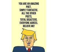 You Are An Amazing Poet Simply Fantastic All the Other Poets Total Disasters Everyone Agree Believe Me: Donald Trump 110-Page Blank Journal Poet Gag Gift Idea Better Than A Card