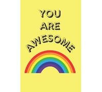 You Are Awesome Rainbow Notebook: Because sometimes you forget you're AWESOME! Small (6X9') Yellow Lined Notebook for Kids or Adults