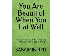 You Are Beautiful When You Eat Well: From Solo Dining to Savoring Life-A Mindful Way to Eat and Live