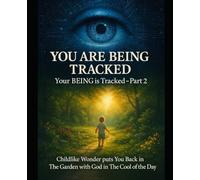 YOU ARE BEING TRACKED: Your BEING is TRACKED - PART 2: Childlike Wonder puts You Back in The Garden with God in The Cool of The Day