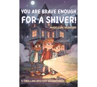 You Are Brave Enough for a Shiver!: Suspenseful Stories for Curious Kids, Ages 8-12: 5 Thrilling Tales of Courage, True Friendship, Mysteries, and Facing Fears Without Ghosts and Monsters.