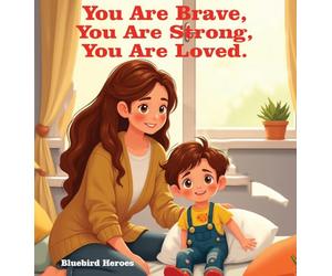 You Are Brave, You Are Strong, You Are Loved: An Empowering Book About Self-Confidence and Inner Strength for Children Aged 3-5: An Empowering Book ... and Inner Strength for Children Aged 3-5