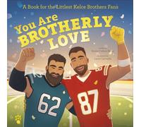 You Are Brotherly Love : A Book for the Littlest Kelce Brothers Fans