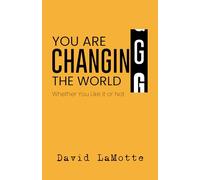 You Are Changing the World: Whether You Like It or Not